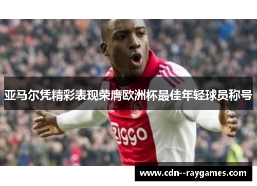 亚马尔凭精彩表现荣膺欧洲杯最佳年轻球员称号