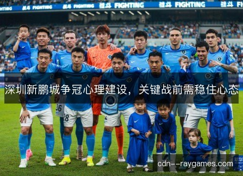 深圳新鹏城争冠心理建设，关键战前需稳住心态